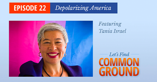 Episode 22 Depolarizing America: Tania Israel on Common Ground