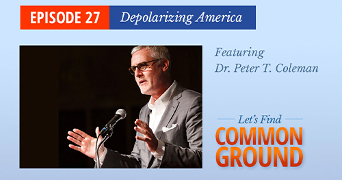 Episode 27: Depolarizing America - Dr. Peter T Coleman