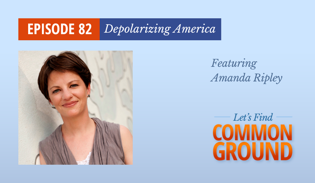 Episode 82 - Depolarizing America with Amanda Ripley