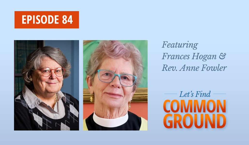 Episode 84 - Frances Hogan & Rev. Anne Fower - The Abortion Talks: They Found Respect, But Not Common Ground