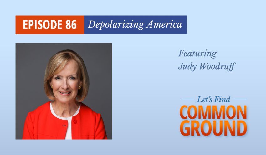 Common Ground Committee Podcast Episode 86 Judy Woodruff
