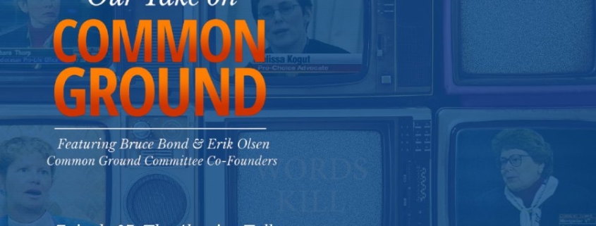 Common Ground Committee Our Take on Common Ground Podcast Episode 7 The Abortion Talks