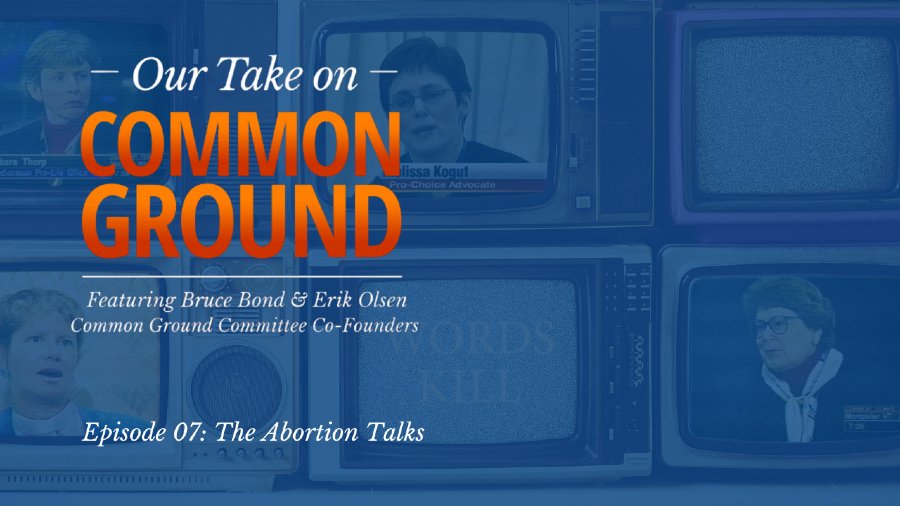 Common Ground Committee Our Take on Common Ground Podcast Episode 7 The Abortion Talks